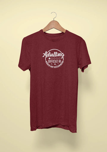 adulting is difficult af would not recommend maroon