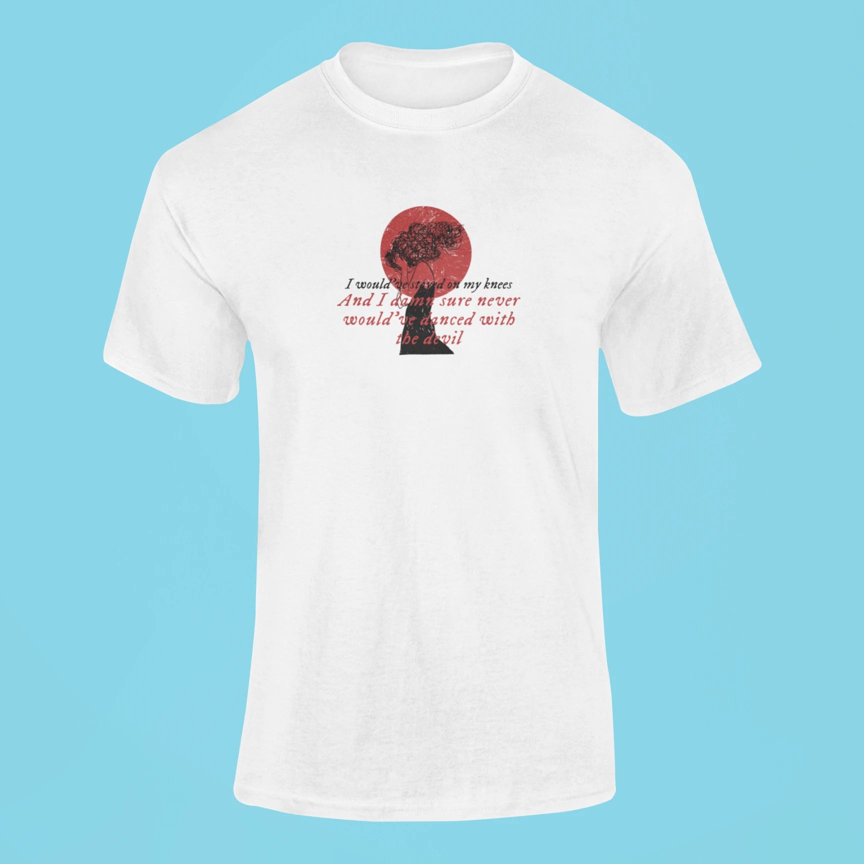 i wouldve stayed on my knees t shirt white
