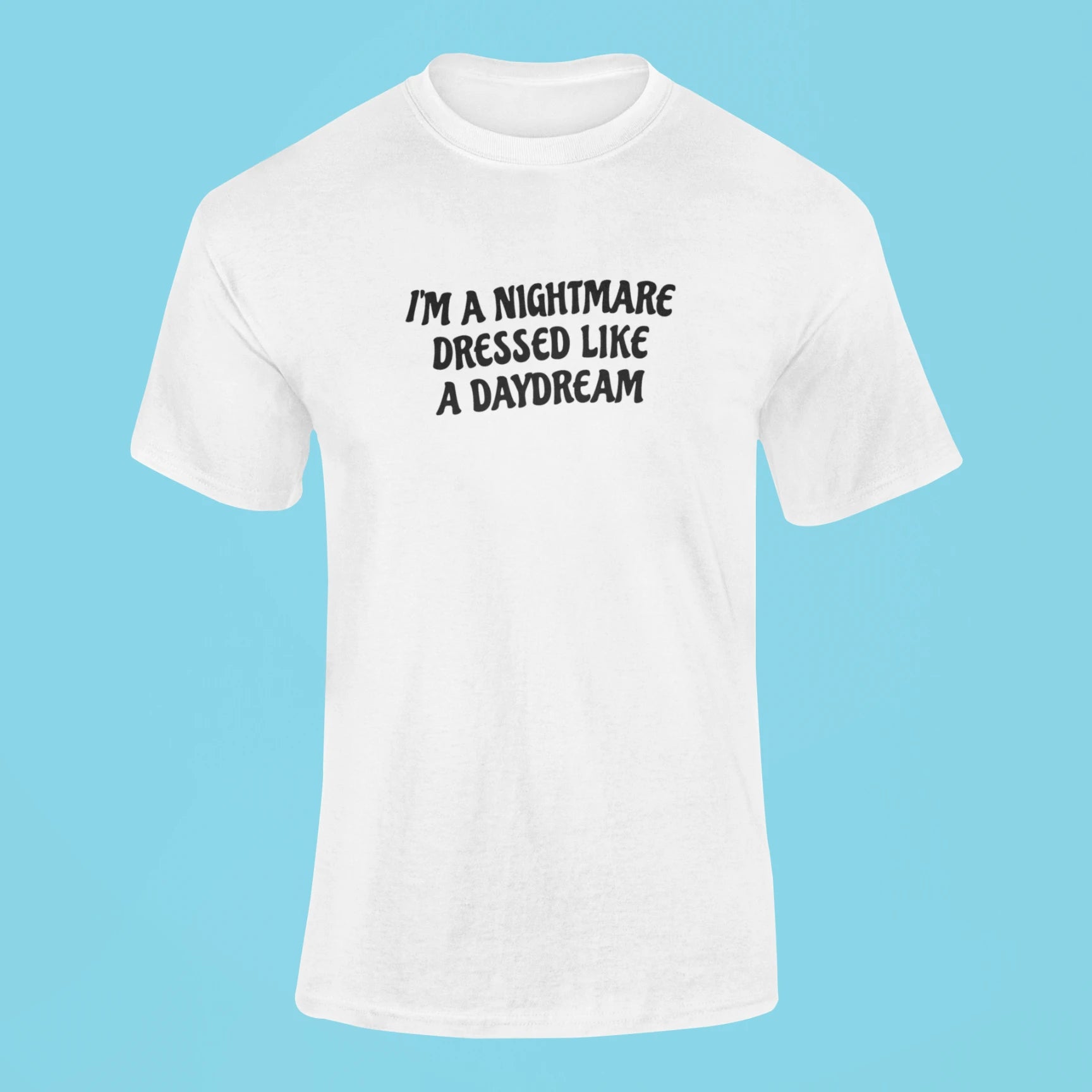 im a nightmare dressed like a daydream t shirt white