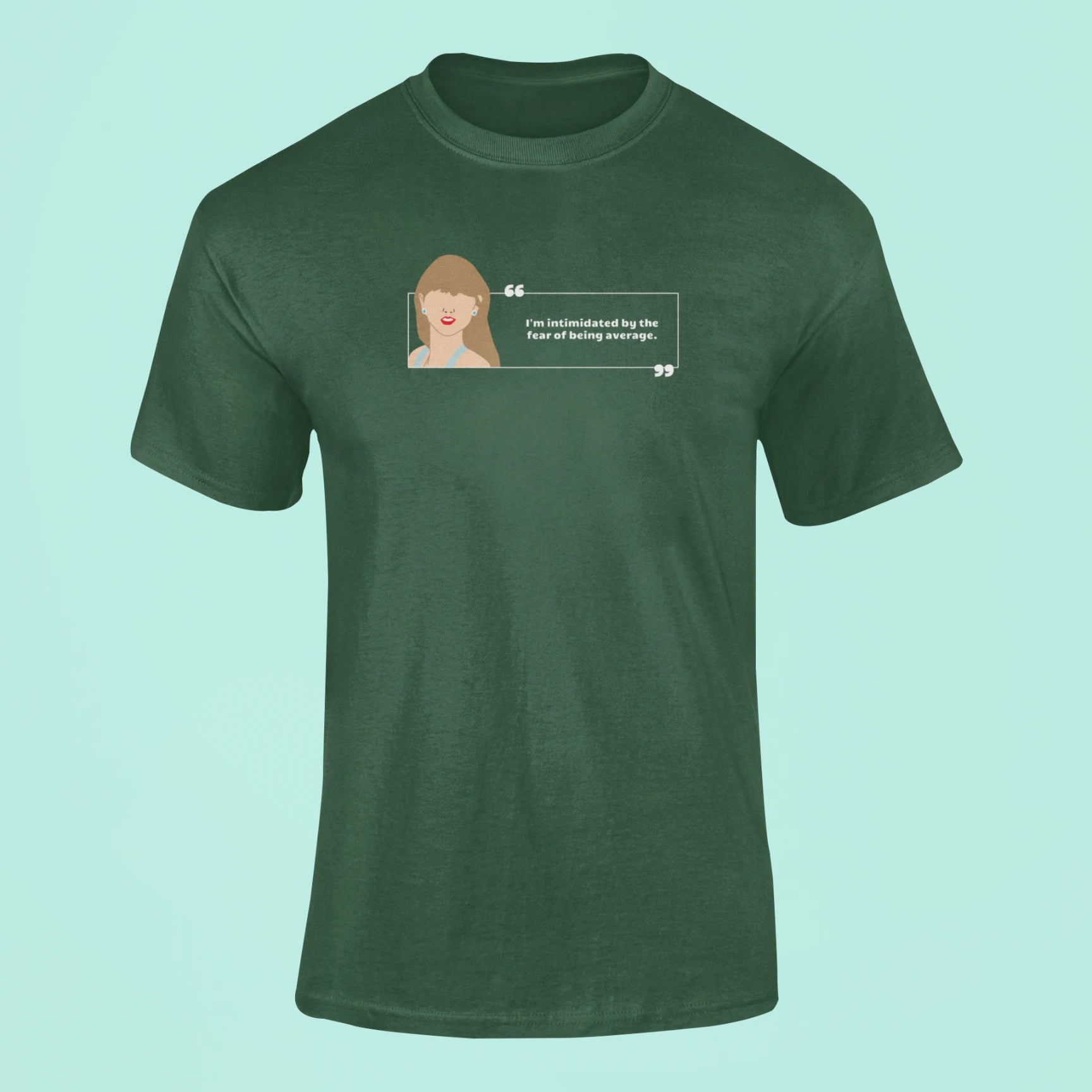 im intimidated by the fear of being average t shirt green