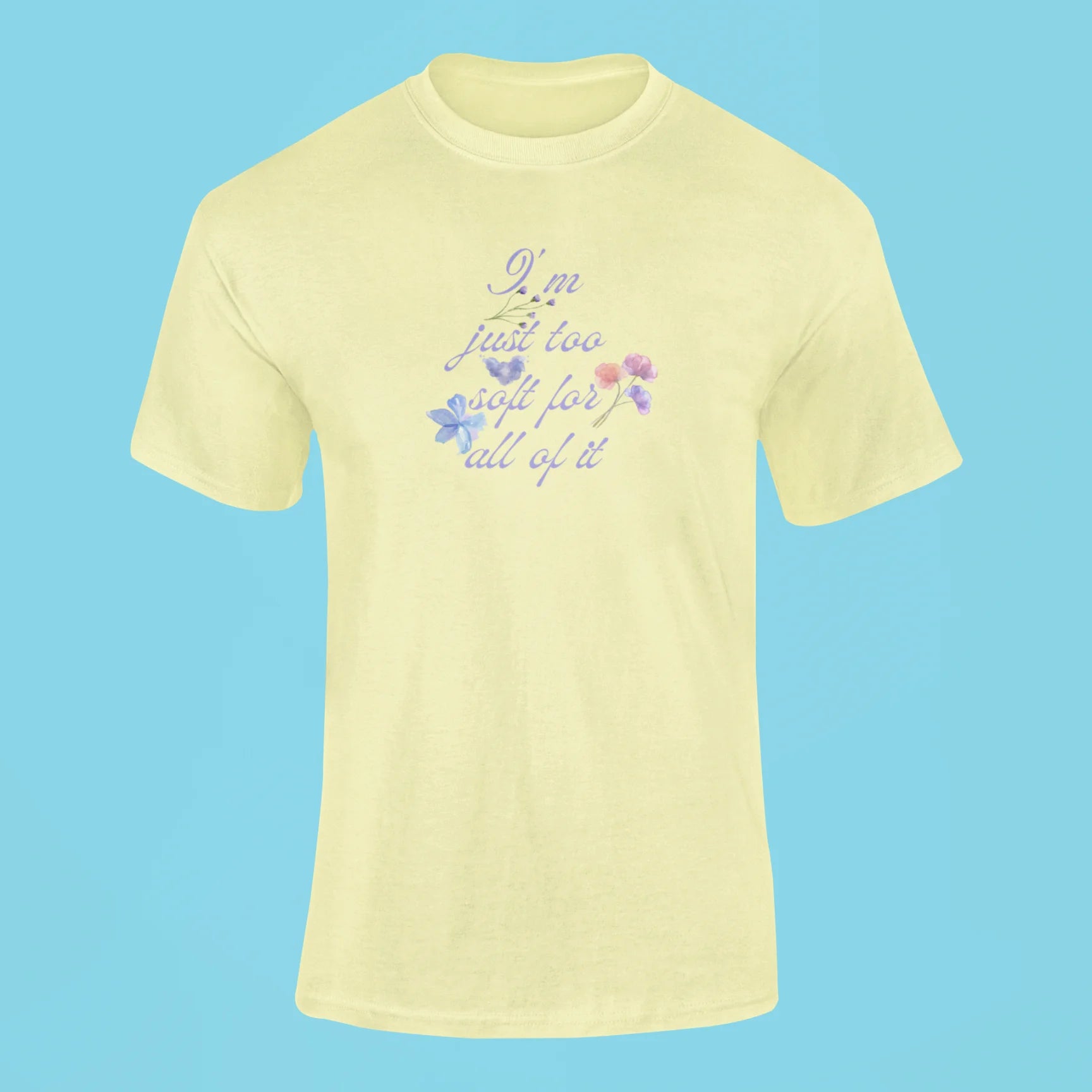 im just too soft for all of it t shirt butter yellow