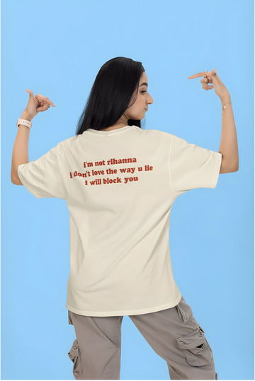 I'm not Rihanna, I don't love the way you lie. I will Block you Oversized T-Shirt