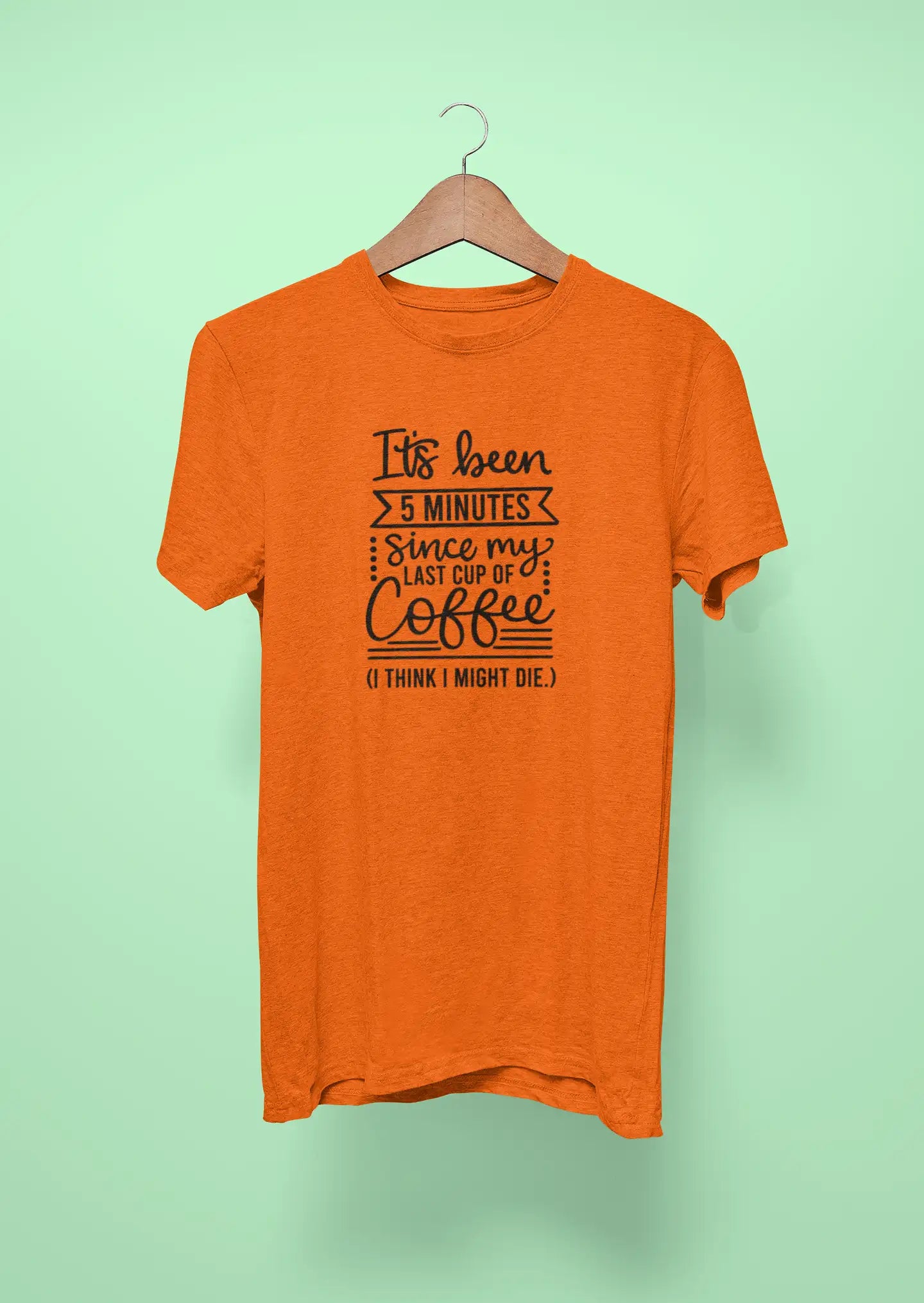 its been 5 minutes since my last cup of coffee i think i might die orange
