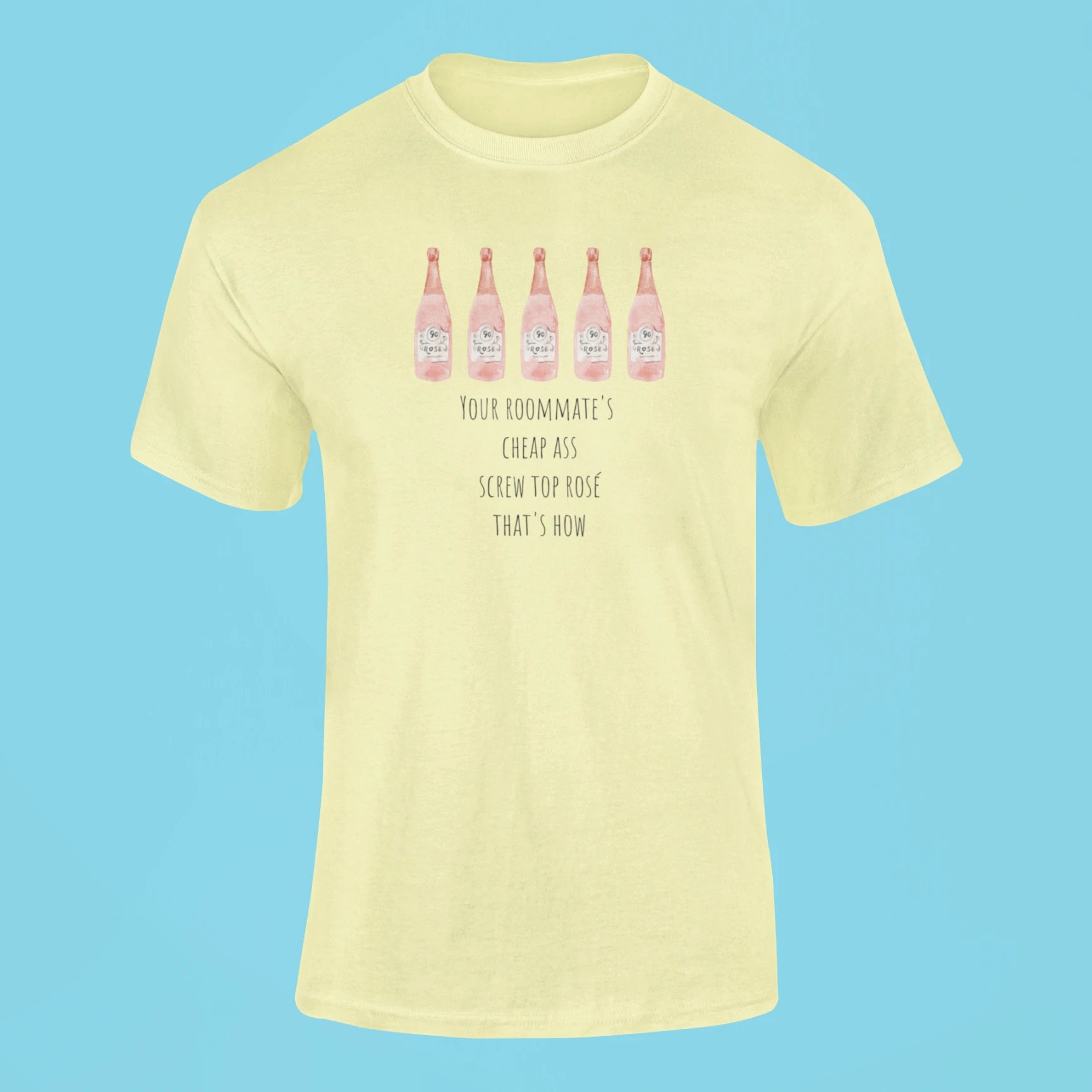 your roommates cheap ass screw top rose thats how t shirt butter yellow